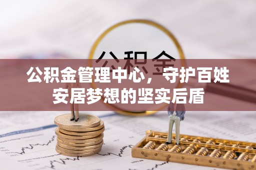 大祥公积金管理中心，守护百姓安居梦想的坚实后盾