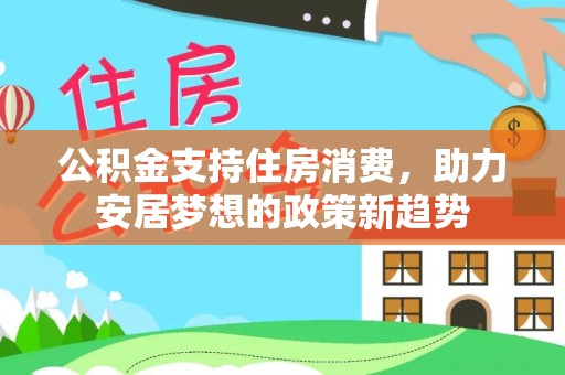 大祥公积金支持住房消费，助力安居梦想的政策新趋势