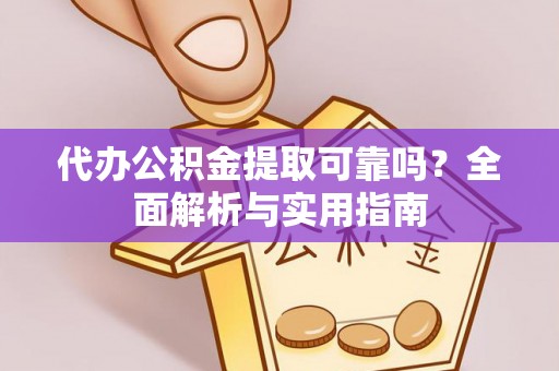 大祥代办公积金提取可靠吗？全面解析与实用指南