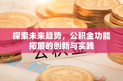 大祥探索未来趋势，公积金功能拓展的创新与实践