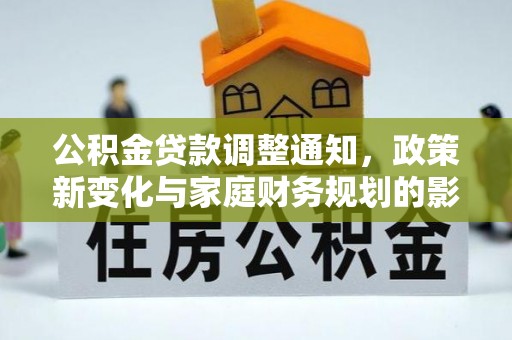 大祥公积金贷款调整通知，政策新变化与家庭财务规划的影响