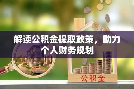 大祥解读公积金提取政策，助力个人财务规划