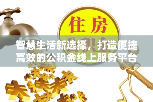 大祥智慧生活新选择，打造便捷高效的公积金线上服务平台