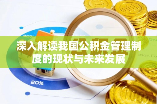 大祥深入解读我国公积金管理制度的现状与未来发展