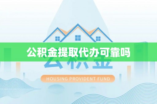 大祥公积金提取代办可靠吗
