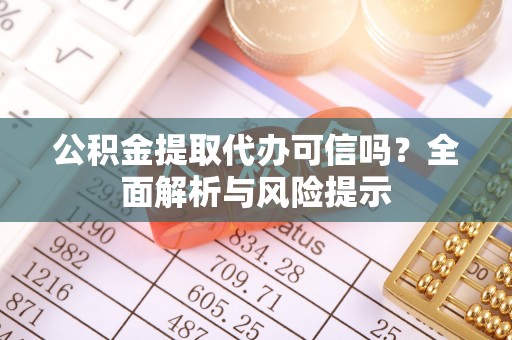 大祥公积金提取代办可信吗？全面解析与风险提示