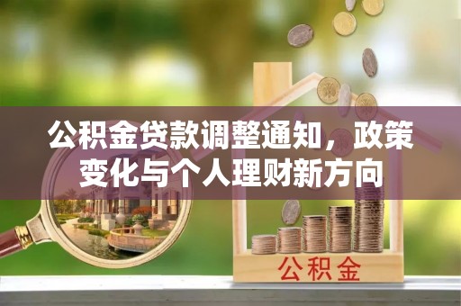大祥公积金贷款调整通知，政策变化与个人理财新方向