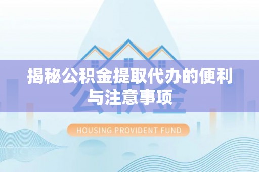 大祥揭秘公积金提取代办的便利与注意事项