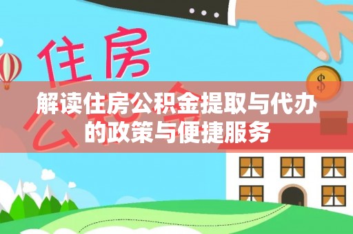 大祥解读住房公积金提取与代办的政策与便捷服务