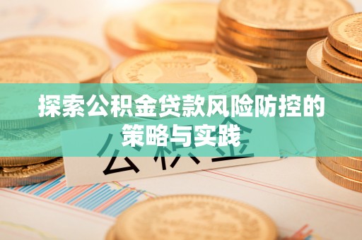 大祥探索公积金贷款风险防控的策略与实践