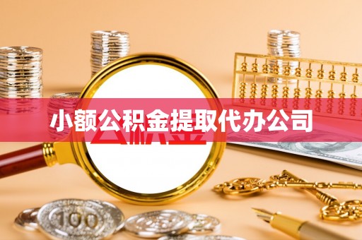 大祥小额公积金提取代办公司